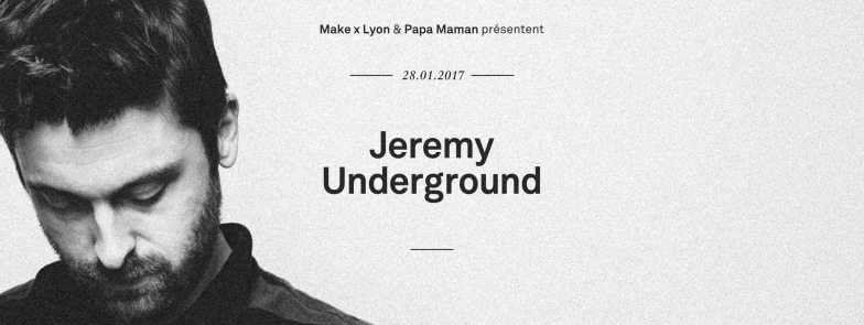 MAKE x LYON & PAPA MAMAN présentent Jeremy Underground